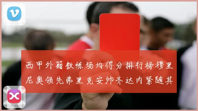 西甲外籍教练场均得分排行榜穆里尼奥领先弗里克安帅齐达内紧随其后
